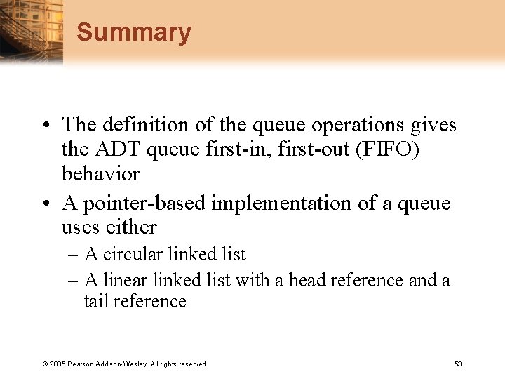 Summary • The definition of the queue operations gives the ADT queue first-in, first-out