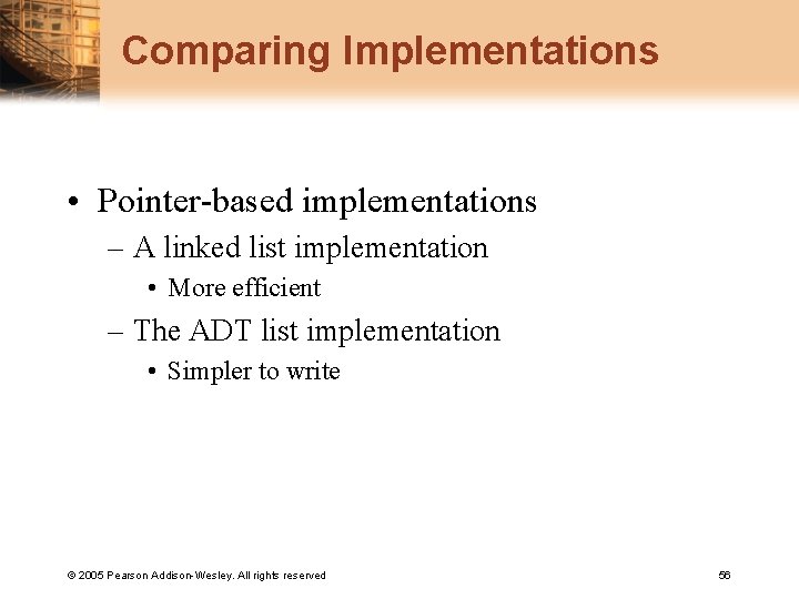 Comparing Implementations • Pointer-based implementations – A linked list implementation • More efficient –