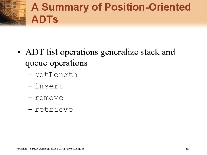 A Summary of Position-Oriented ADTs • ADT list operations generalize stack and queue operations