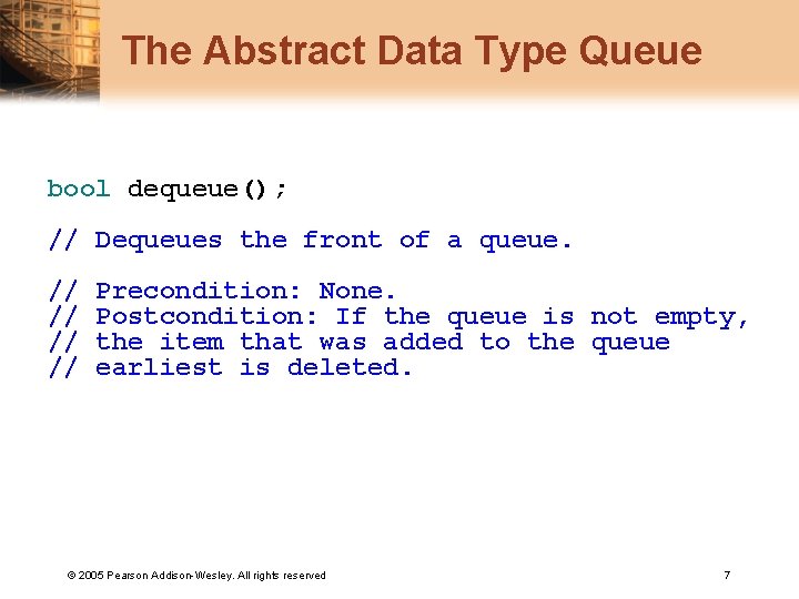 The Abstract Data Type Queue bool dequeue(); // Dequeues the front of a queue.