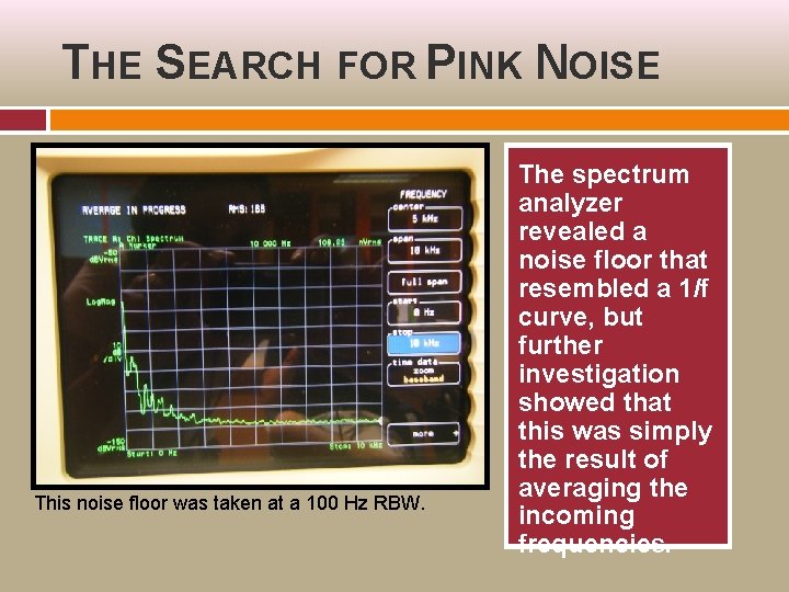 THE SEARCH FOR PINK NOISE This noise floor was taken at a 100 Hz