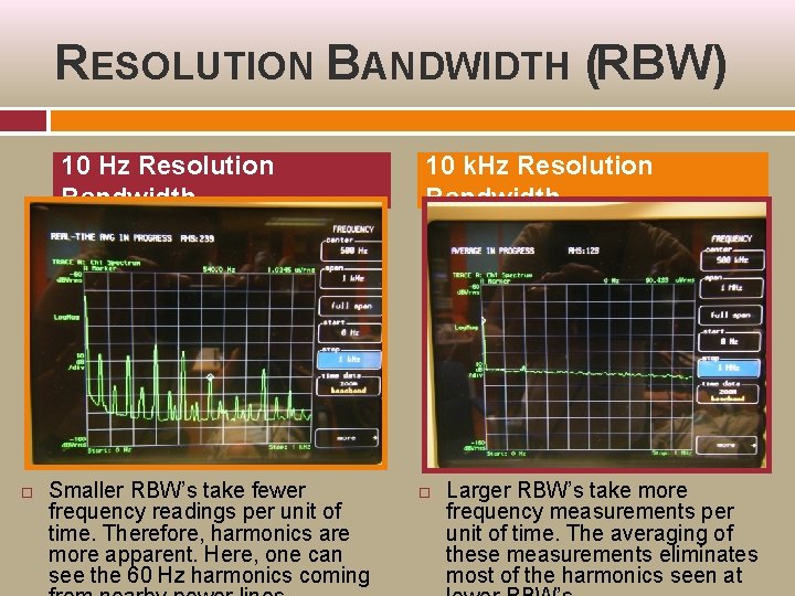 RESOLUTION BANDWIDTH (RBW) 10 Hz Resolution Bandwidth Smaller RBW’s take fewer frequency readings per