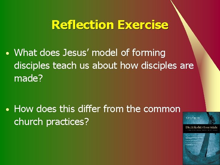 Reflection Exercise • What does Jesus’ model of forming disciples teach us about how