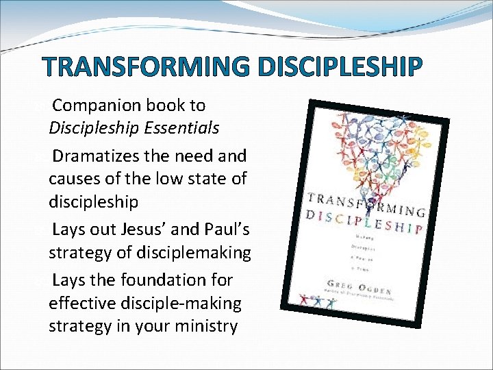 TRANSFORMING DISCIPLESHIP Companion book to Discipleship Essentials Dramatizes the need and causes of the