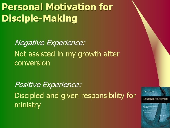 Personal Motivation for Disciple-Making Negative Experience: Not assisted in my growth after conversion Positive