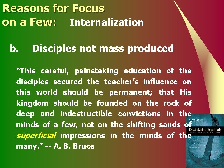 Reasons for Focus on a Few: Internalization b. Disciples not mass produced “This careful,