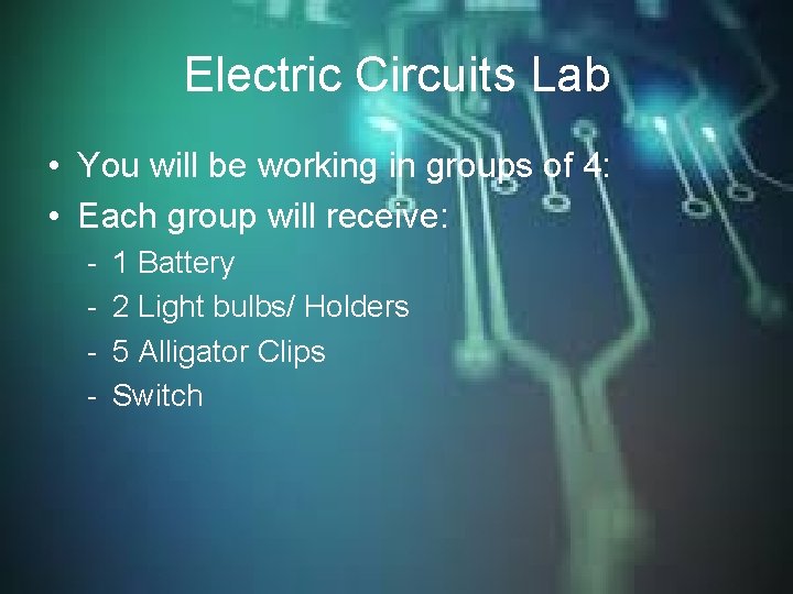 Electric Circuits Lab • You will be working in groups of 4: • Each Electric Circuits Lab • You will be working in groups of 4: • Each