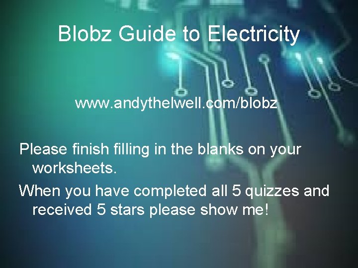 Blobz Guide to Electricity www. andythelwell. com/blobz Please finish filling in the blanks on Blobz Guide to Electricity www. andythelwell. com/blobz Please finish filling in the blanks on