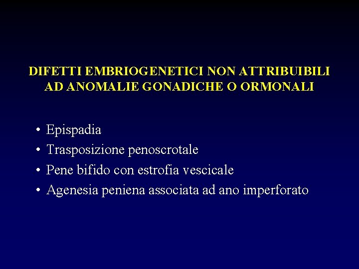 DIFETTI EMBRIOGENETICI NON ATTRIBUIBILI AD ANOMALIE GONADICHE O ORMONALI • • Epispadia Trasposizione penoscrotale