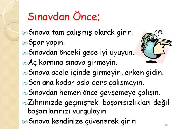 Sınavdan Önce; Sınava tam çalışmış olarak girin. Spor yapın. Sınavdan önceki gece iyi uyuyun.