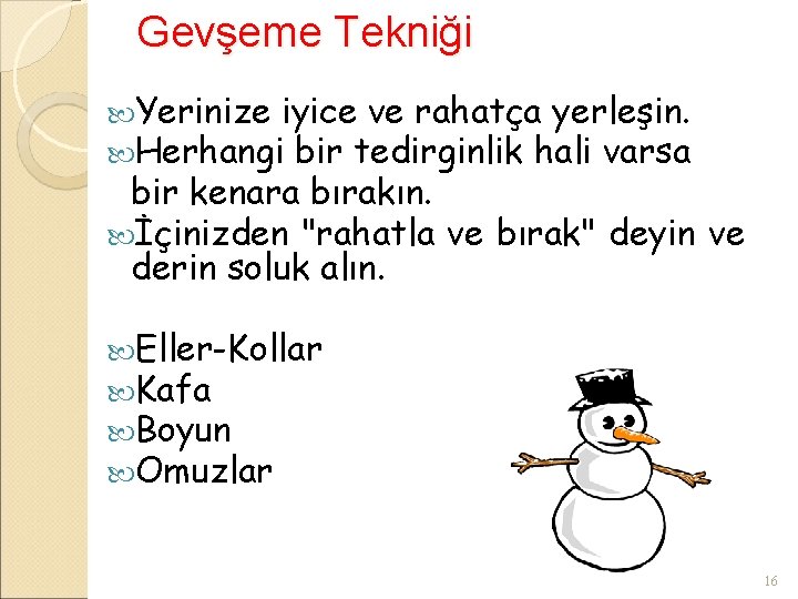 Gevşeme Tekniği Yerinize iyice ve rahatça yerleşin. Herhangi bir tedirginlik hali varsa bir kenara