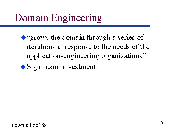 Domain Engineering u “grows the domain through a series of iterations in response to