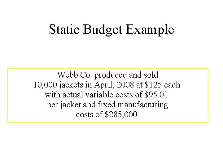 Static Budget Example Webb Co. produced and sold 10, 000 jackets in April, 2008
