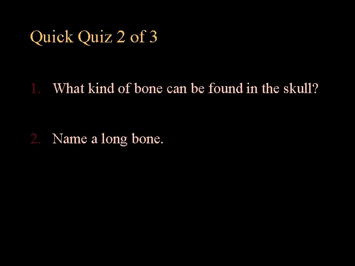 Quick Quiz 2 of 3 1. What kind of bone can be found in