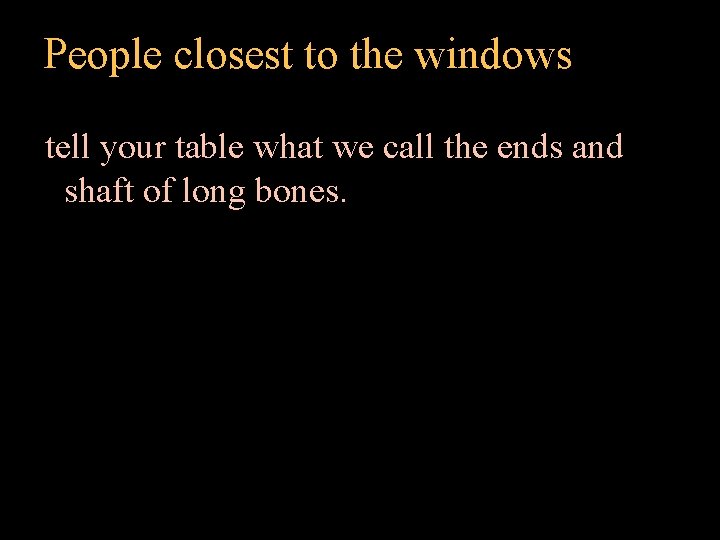 People closest to the windows tell your table what we call the ends and