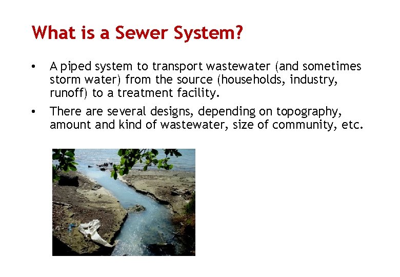 What is a Sewer System? • • A piped system to transport wastewater (and
