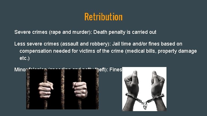 Retribution Severe crimes (rape and murder): Death penalty is carried out Less severe crimes