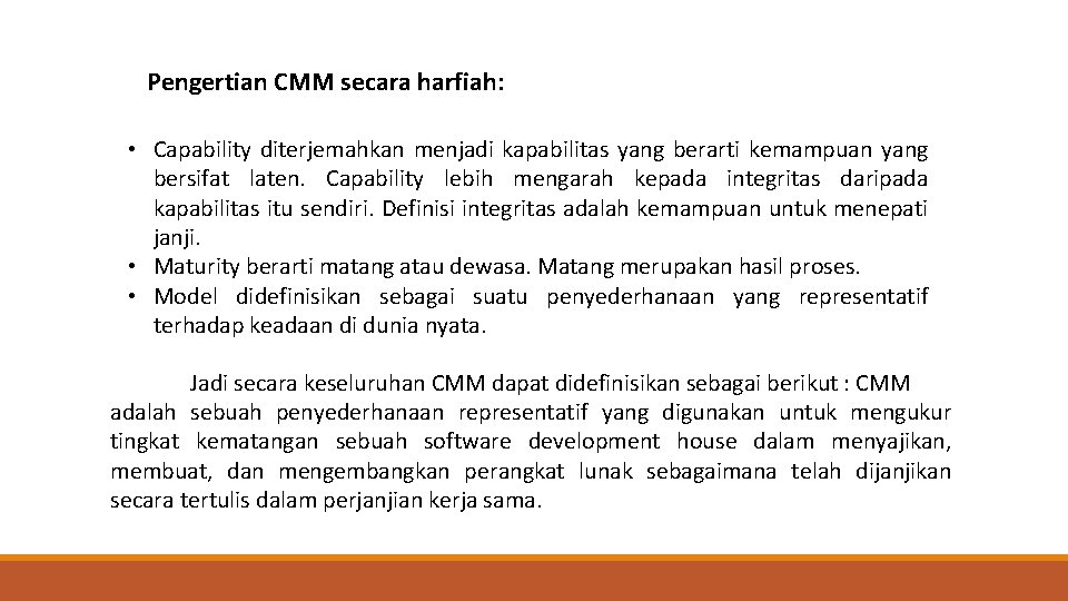 Pengertian CMM secara harfiah: • Capability diterjemahkan menjadi kapabilitas yang berarti kemampuan yang bersifat