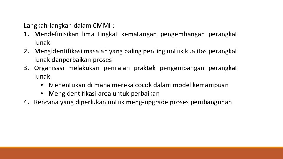 Langkah-langkah dalam CMMI : 1. Mendefinisikan lima tingkat kematangan pengembangan perangkat lunak 2. Mengidentifikasi