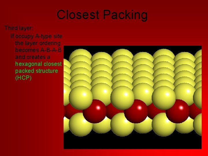 Closest Packing Third layer: If occupy A-type site the layer ordering becomes A-B-A-B and