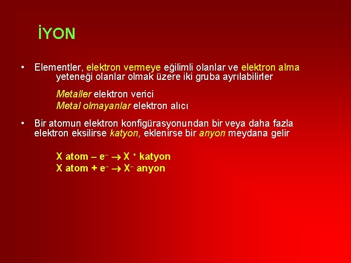 İYON • Elementler, elektron vermeye eğilimli olanlar ve elektron alma yeteneği olanlar olmak üzere