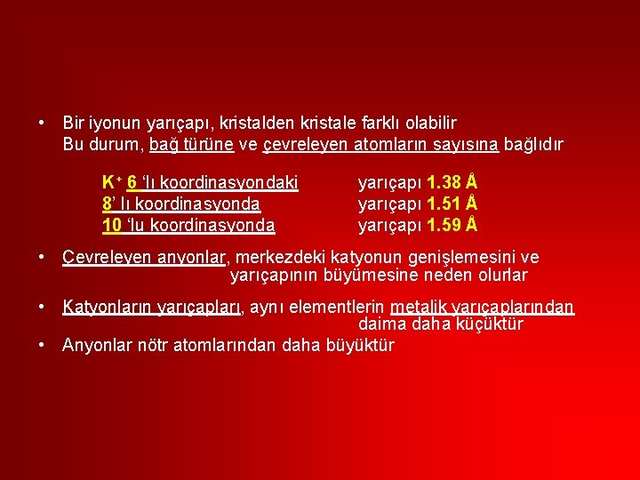  • Bir iyonun yarıçapı, kristalden kristale farklı olabilir Bu durum, bağ türüne ve