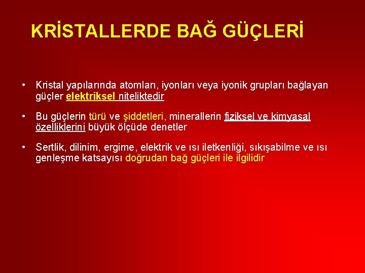 KRİSTALLERDE BAĞ GÜÇLERİ • Kristal yapılarında atomları, iyonları veya iyonik grupları bağlayan güçler elektriksel