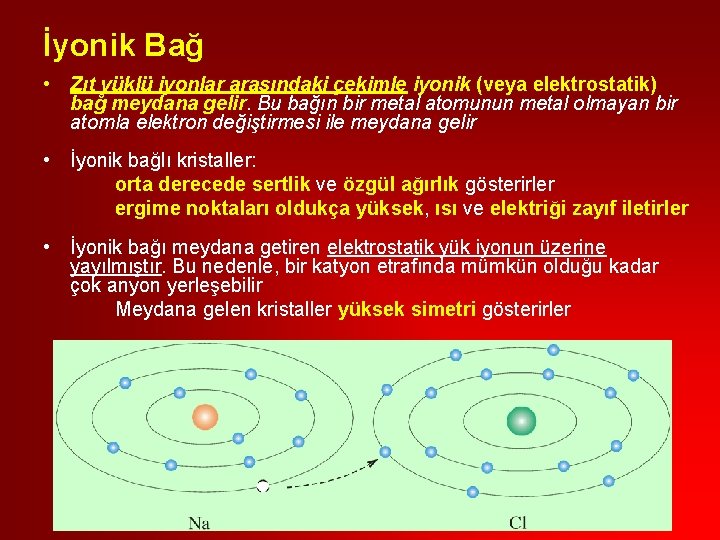 İyonik Bağ • Zıt yüklü iyonlar arasındaki çekimle iyonik (veya elektrostatik) bağ meydana gelir.