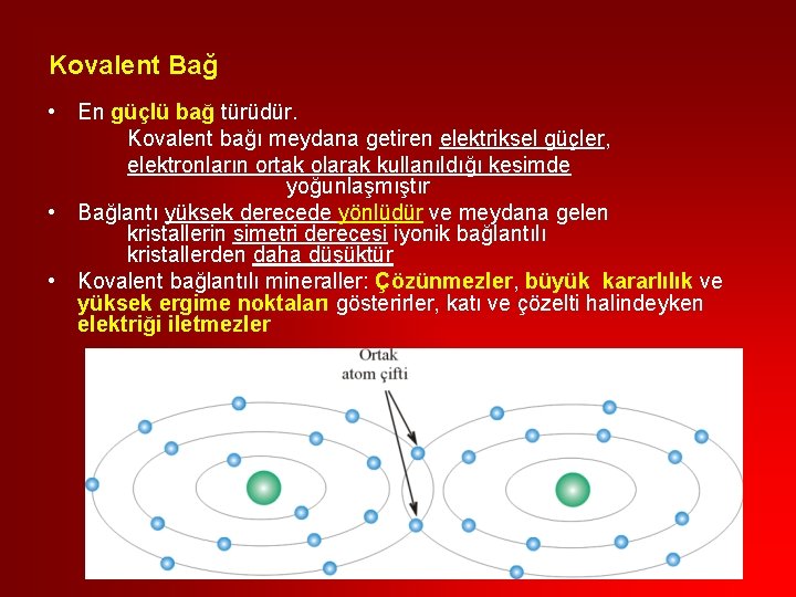 Kovalent Bağ • En güçlü bağ türüdür. Kovalent bağı meydana getiren elektriksel güçler, elektronların