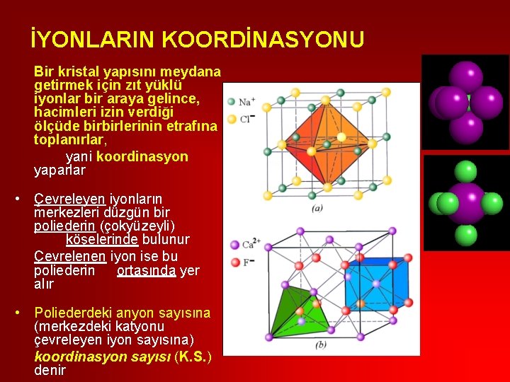 İYONLARIN KOORDİNASYONU Bir kristal yapısını meydana getirmek için zıt yüklü iyonlar bir araya gelince,
