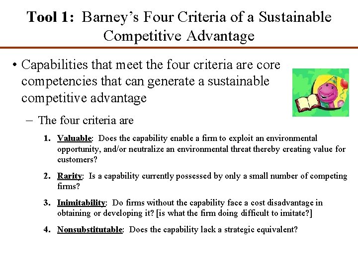 Tool 1: Barney’s Four Criteria of a Sustainable Competitive Advantage • Capabilities that meet