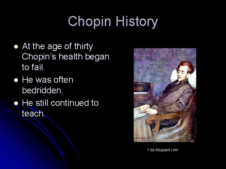 Chopin History l l l At the age of thirty Chopin’s health began to