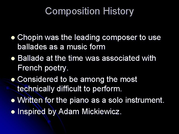 Composition History Chopin was the leading composer to use ballades as a music form