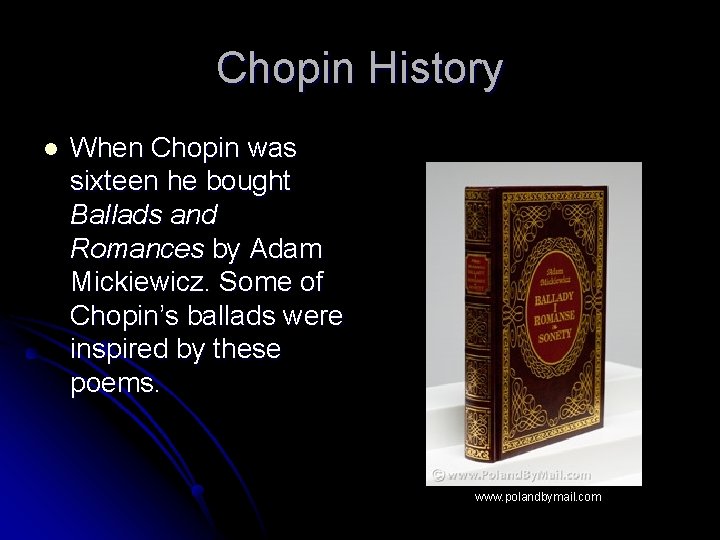 Chopin History l When Chopin was sixteen he bought Ballads and Romances by Adam