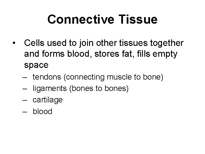 Connective Tissue • Cells used to join other tissues together and forms blood, stores