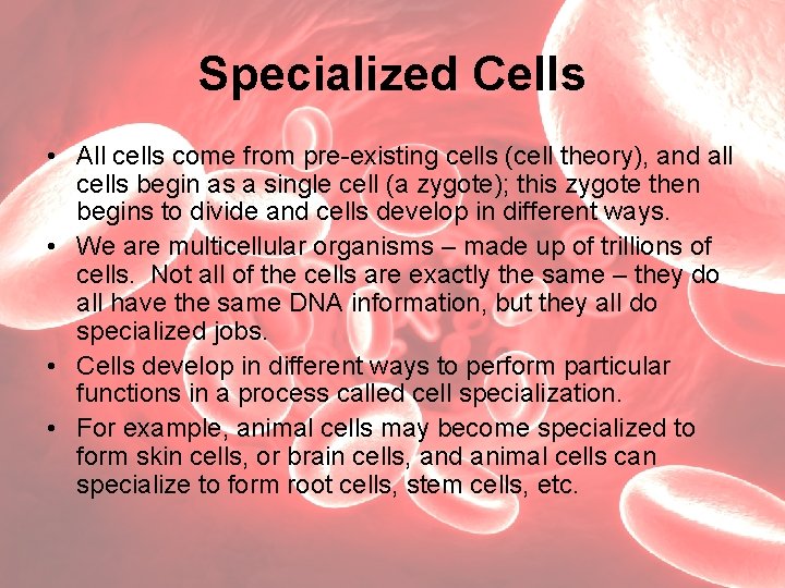 Specialized Cells • All cells come from pre-existing cells (cell theory), and all cells