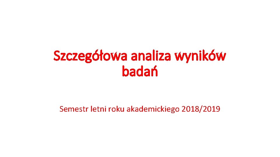 Szczegółowa analiza wyników badań Semestr letni roku akademickiego 2018/2019 