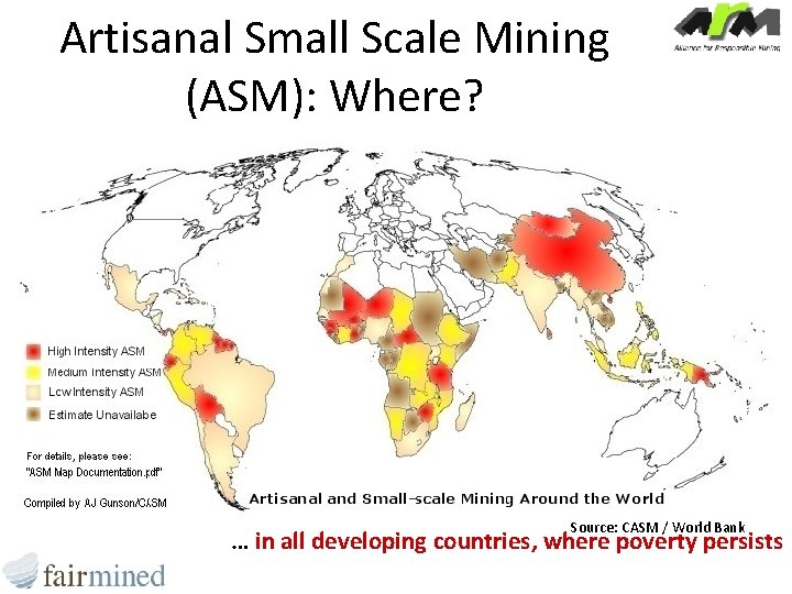 Artisanal Small Scale Mining (ASM): Where? Source: CASM / World Bank … in all