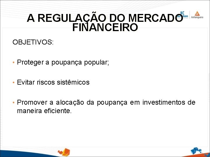 A REGULAÇÃO DO MERCADO FINANCEIRO OBJETIVOS: • Proteger a poupança popular; • Evitar riscos