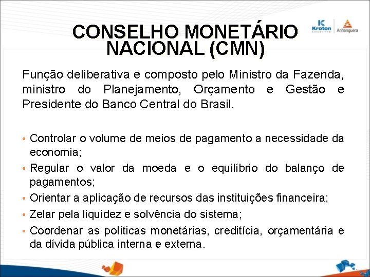 CONSELHO MONETÁRIO NACIONAL (CMN) Função deliberativa e composto pelo Ministro da Fazenda, ministro do