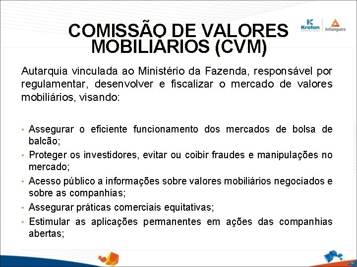 COMISSÃO DE VALORES MOBILIÁRIOS (CVM) Autarquia vinculada ao Ministério da Fazenda, responsável por regulamentar,