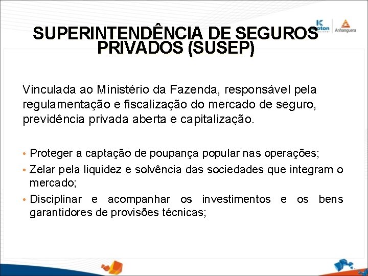 SUPERINTENDÊNCIA DE SEGUROS PRIVADOS (SUSEP) Vinculada ao Ministério da Fazenda, responsável pela regulamentação e