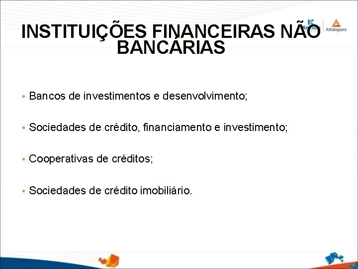 INSTITUIÇÕES FINANCEIRAS NÃO BANCÁRIAS • Bancos de investimentos e desenvolvimento; • Sociedades de crédito,