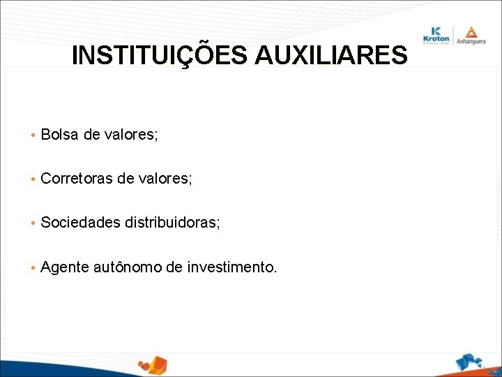 INSTITUIÇÕES AUXILIARES • Bolsa de valores; • Corretoras de valores; • Sociedades distribuidoras; •