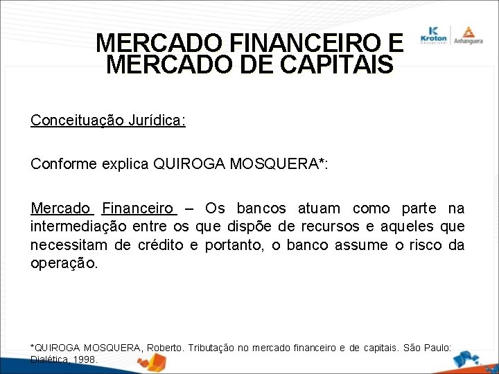 MERCADO FINANCEIRO E MERCADO DE CAPITAIS Conceituação Jurídica: Conforme explica QUIROGA MOSQUERA*: Mercado Financeiro