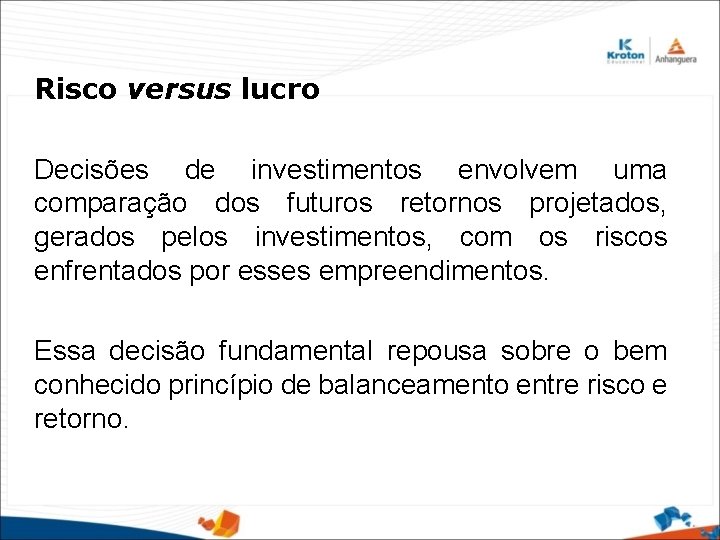 Risco versus lucro Decisões de investimentos envolvem uma comparação dos futuros retornos projetados, gerados