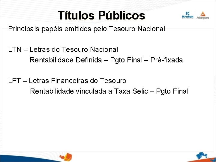 Títulos Públicos Principais papéis emitidos pelo Tesouro Nacional LTN – Letras do Tesouro Nacional