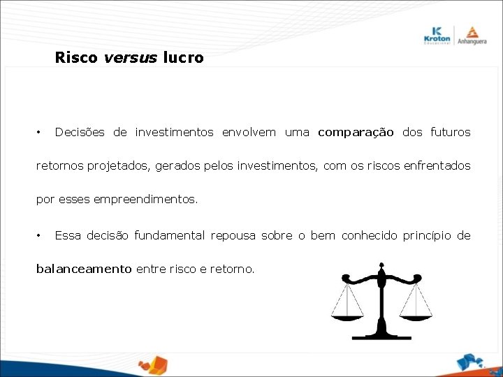 Risco versus lucro • Decisões de investimentos envolvem uma comparação dos futuros retornos projetados,