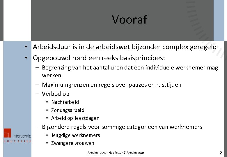 Vooraf • Arbeidsduur is in de arbeidswet bijzonder complex geregeld • Opgebouwd rond een