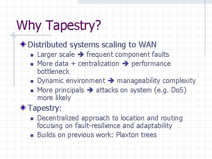 Why Tapestry? Distributed systems scaling to WAN n n Larger scale frequent component faults Why Tapestry? Distributed systems scaling to WAN n n Larger scale frequent component faults